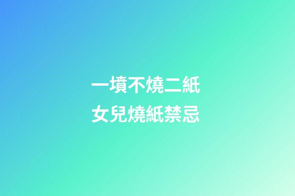 一墳不燒二紙 女兒燒紙禁忌